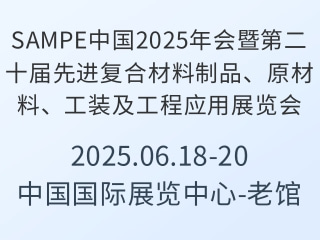 SAMPE中国2025年会暨第二十届先进复合材料制品、原材料、工装及工程应用展览会