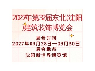 2027年第32届东北(沈阳)建筑装饰博览会
