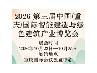 2026 第三届中国(重庆)国际智能建造与绿色建筑产业博览会