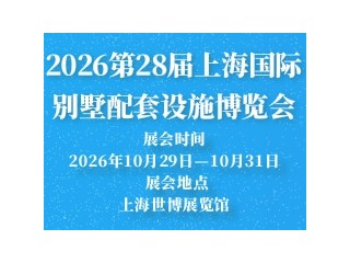 2026第28届上海国际别墅配套设施博览会